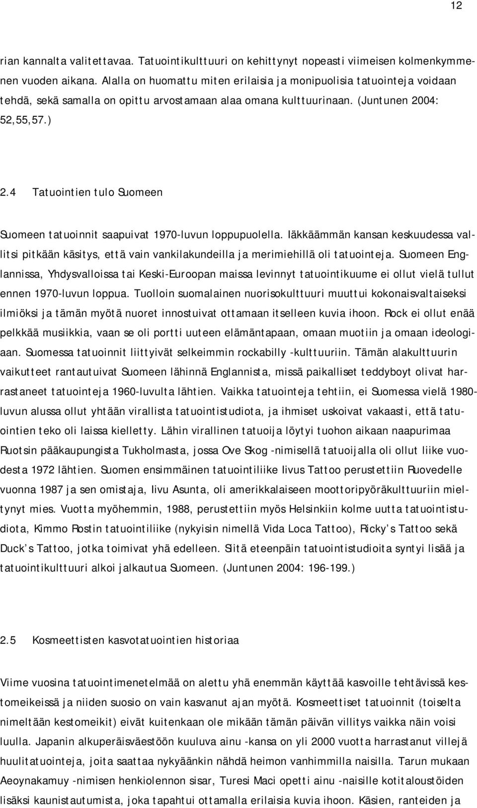 4 Tatuointien tulo Suomeen Suomeen tatuoinnit saapuivat 1970-luvun loppupuolella. Iäkkäämmän kansan keskuudessa vallitsi pitkään käsitys, että vain vankilakundeilla ja merimiehillä oli tatuointeja.