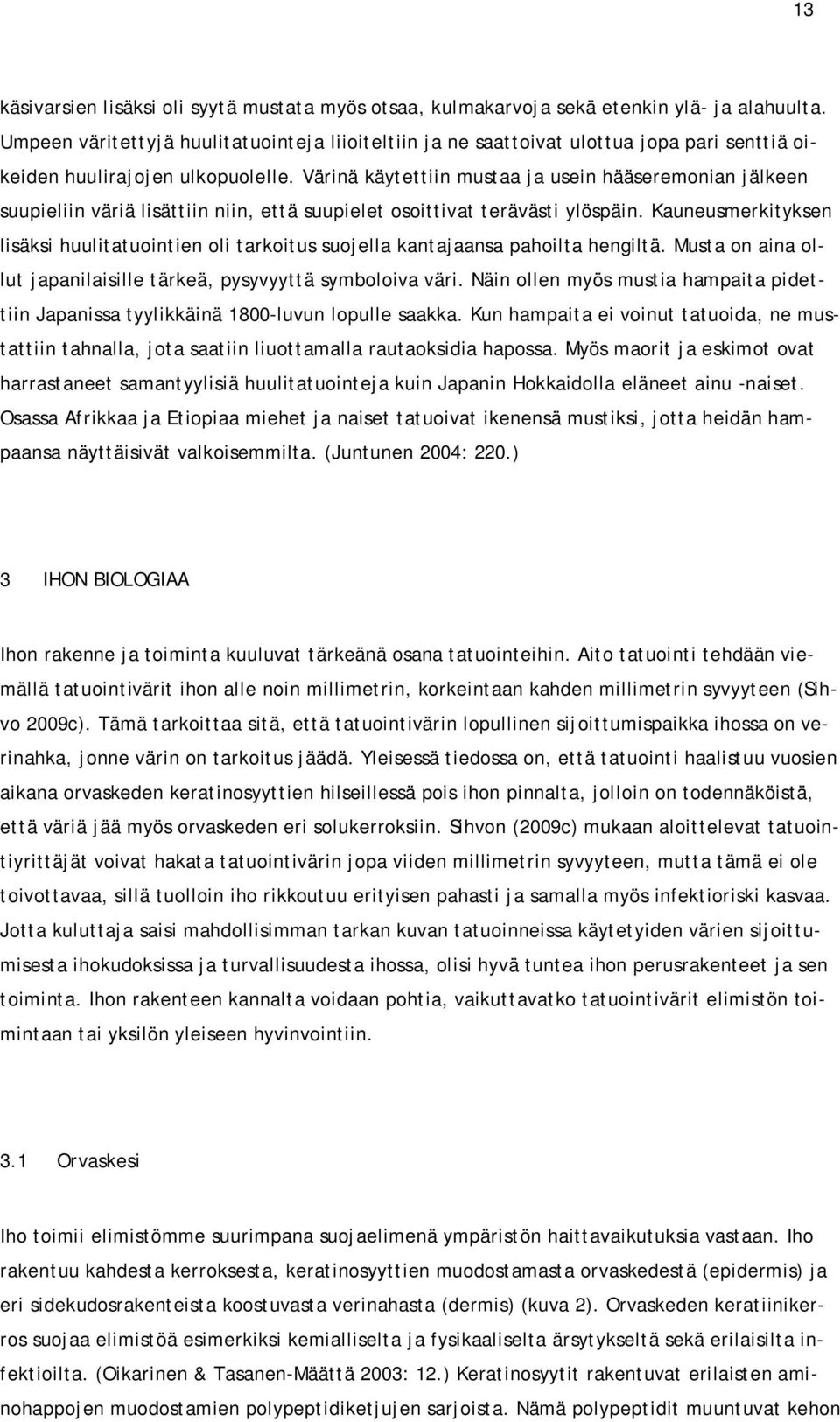 Värinä käytettiin mustaa ja usein hääseremonian jälkeen suupieliin väriä lisättiin niin, että suupielet osoittivat terävästi ylöspäin.