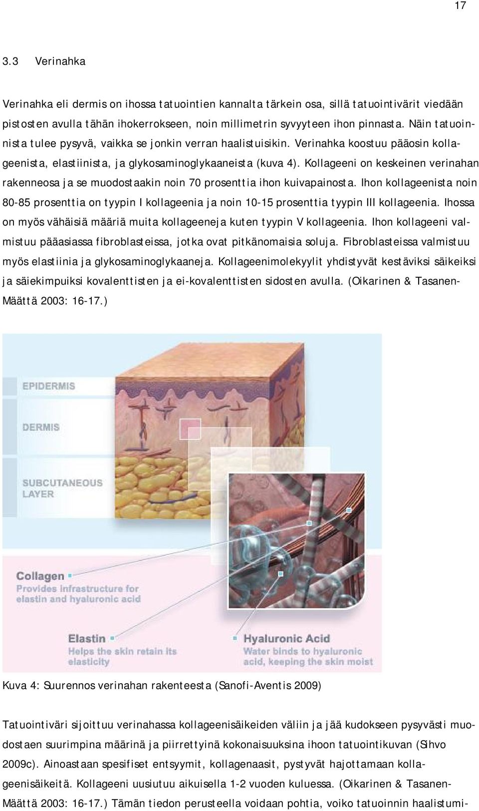 Kollageeni on keskeinen verinahan rakenneosa ja se muodostaakin noin 70 prosenttia ihon kuivapainosta.