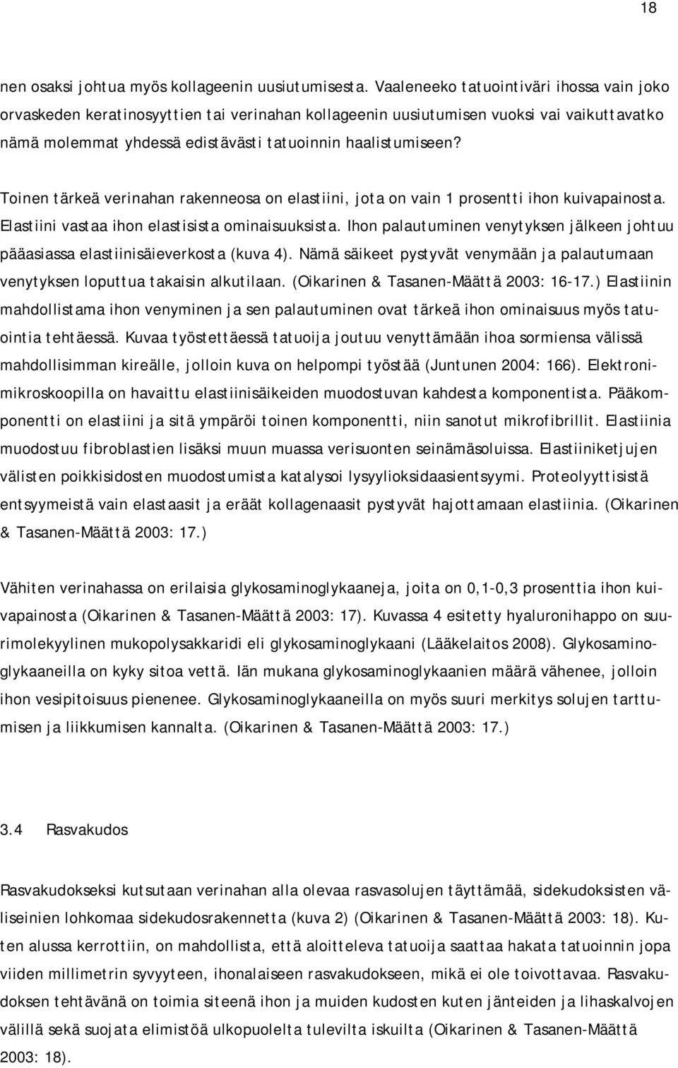 Toinen tärkeä verinahan rakenneosa on elastiini, jota on vain 1 prosentti ihon kuivapainosta. Elastiini vastaa ihon elastisista ominaisuuksista.