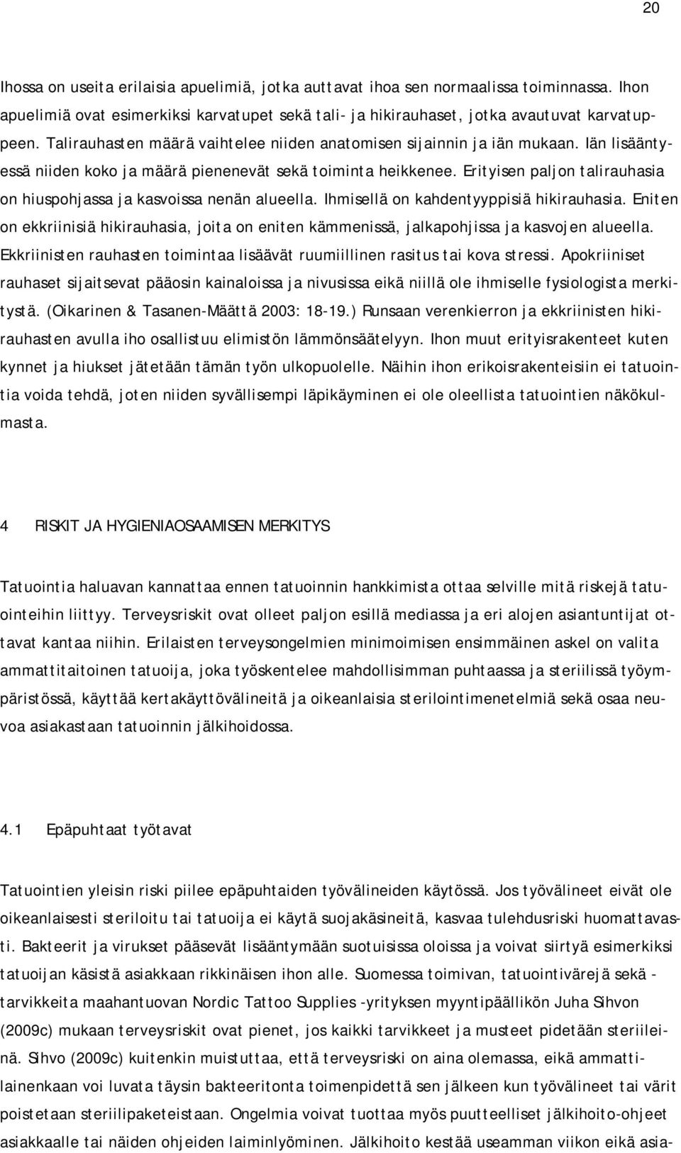 Erityisen paljon talirauhasia on hiuspohjassa ja kasvoissa nenän alueella. Ihmisellä on kahdentyyppisiä hikirauhasia.