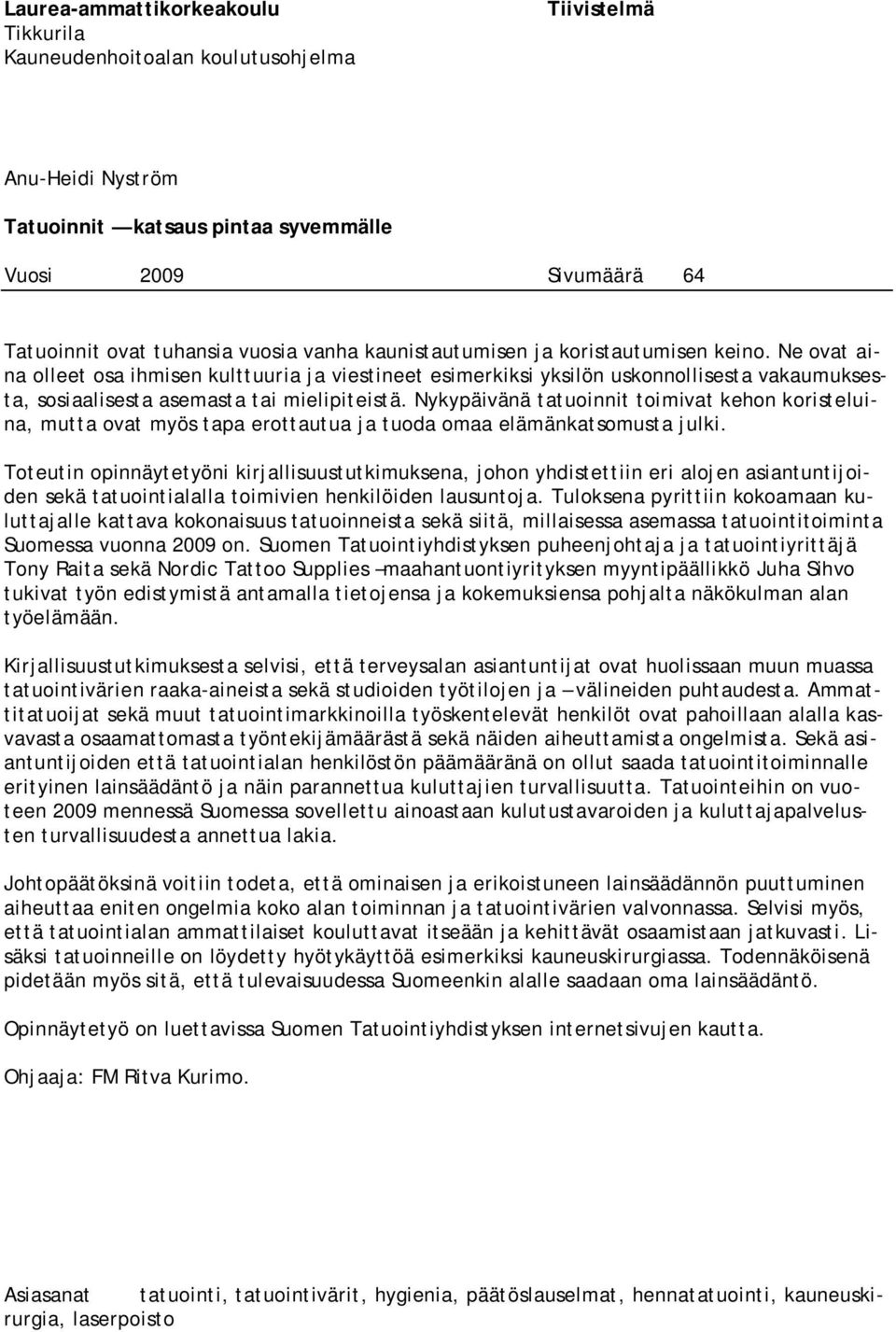 Nykypäivänä tatuoinnit toimivat kehon koristeluina, mutta ovat myös tapa erottautua ja tuoda omaa elämänkatsomusta julki.