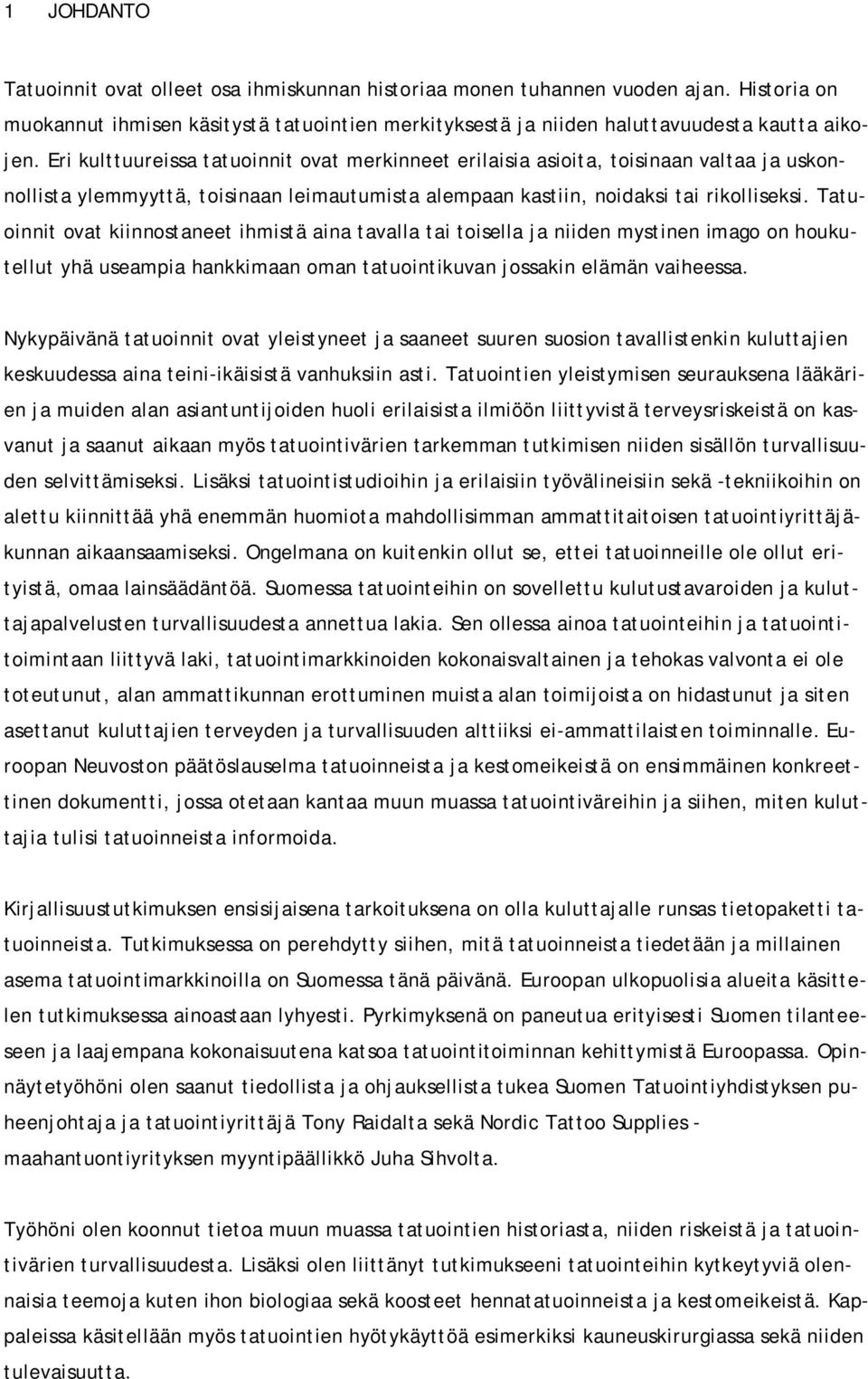 Tatuoinnit ovat kiinnostaneet ihmistä aina tavalla tai toisella ja niiden mystinen imago on houkutellut yhä useampia hankkimaan oman tatuointikuvan jossakin elämän vaiheessa.