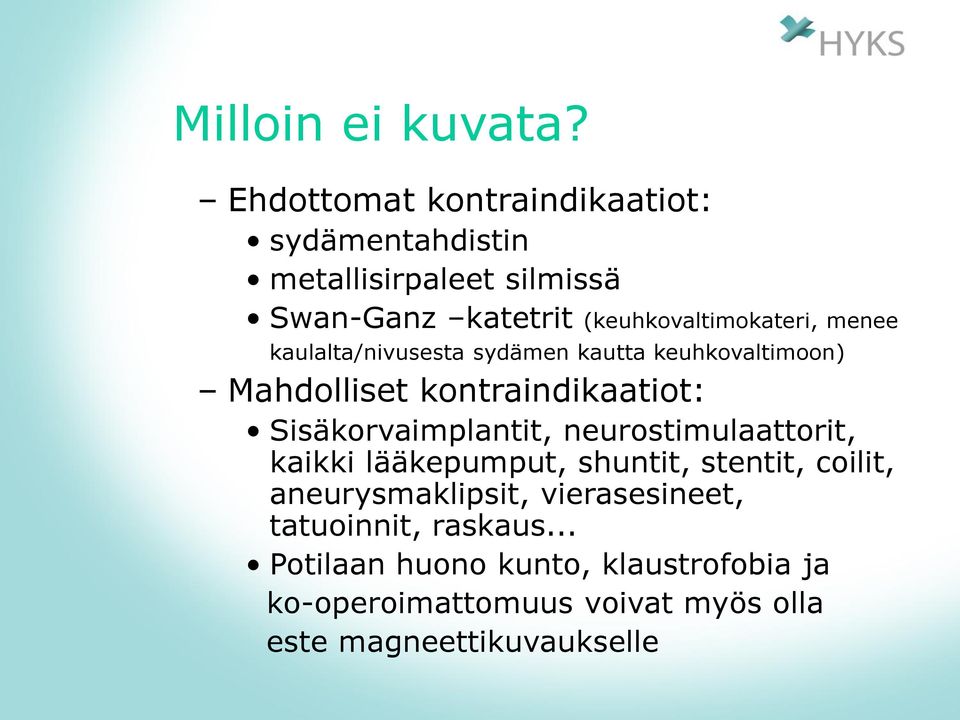 menee kaulalta/nivusesta sydämen kautta keuhkovaltimoon) Mahdolliset kontraindikaatiot: Sisäkorvaimplantit,