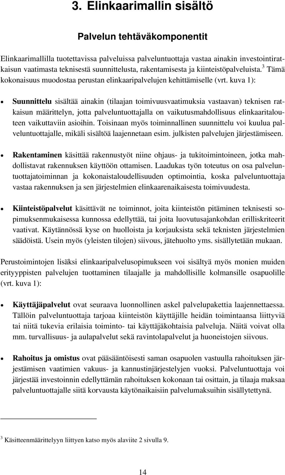 kuva 1): Suunnittelu sisältää ainakin (tilaajan toimivuusvaatimuksia vastaavan) teknisen ratkaisun määrittelyn, jotta palveluntuottajalla on vaikutusmahdollisuus elinkaaritalouteen vaikuttaviin