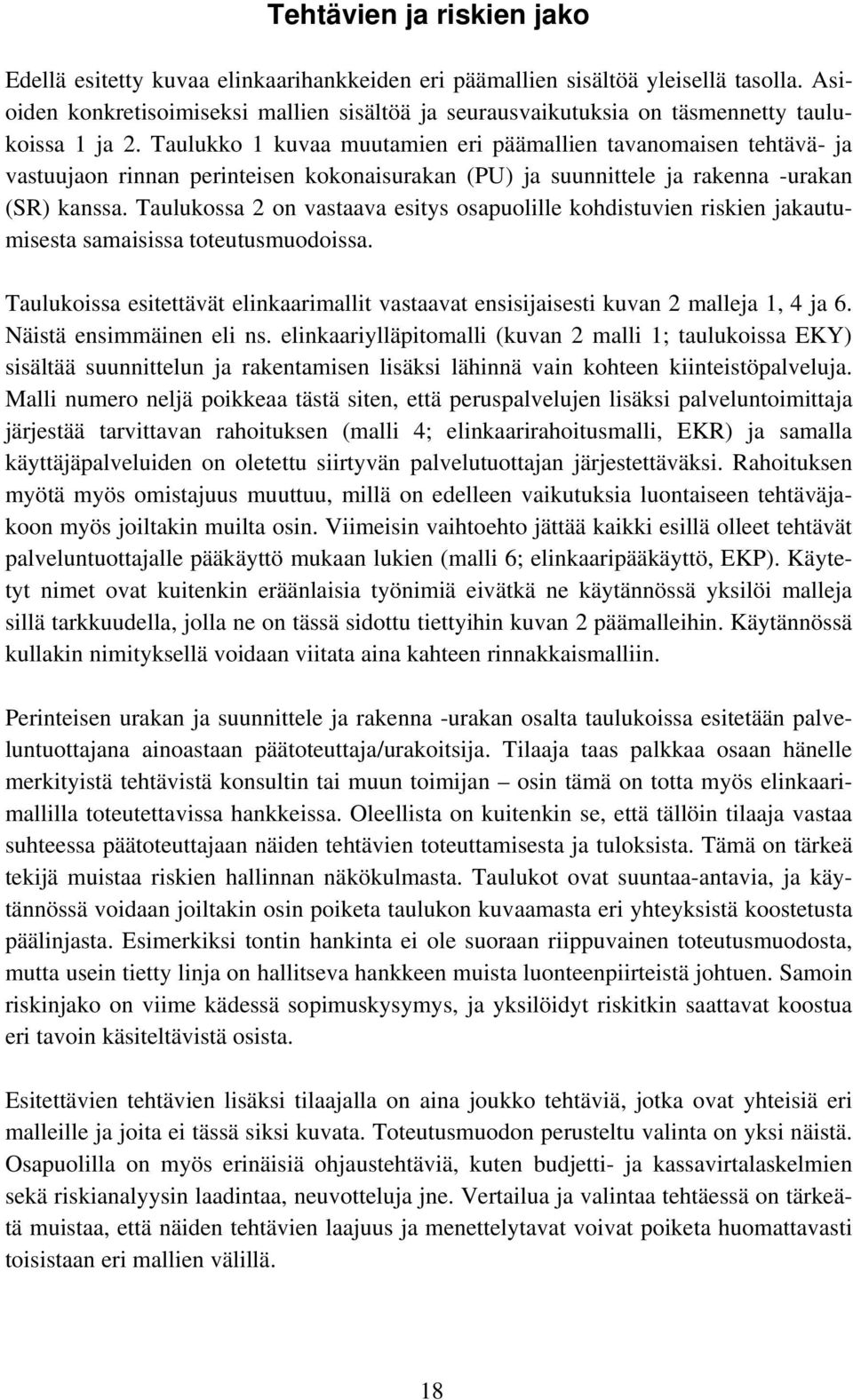 Taulukko 1 kuvaa muutamien eri päämallien tavanomaisen tehtävä- ja vastuujaon rinnan perinteisen kokonaisurakan (PU) ja suunnittele ja rakenna -urakan (SR) kanssa.