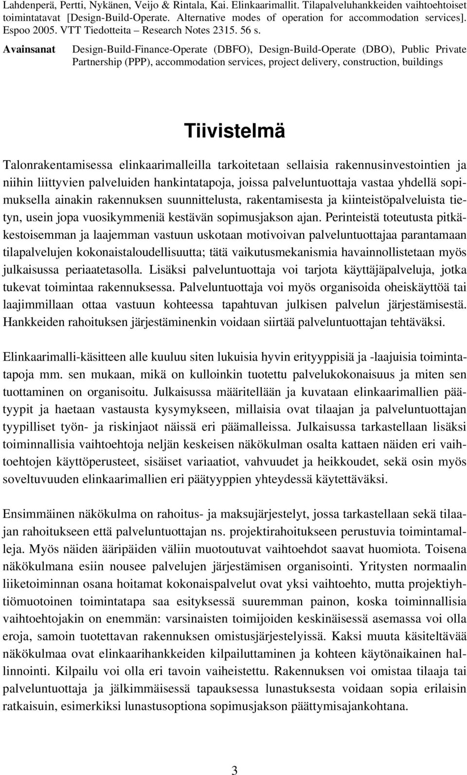 Avainsanat Design-Build-Finance-Operate (DBFO), Design-Build-Operate (DBO), Public Private Partnership (PPP), accommodation services, project delivery, construction, buildings Tiivistelmä