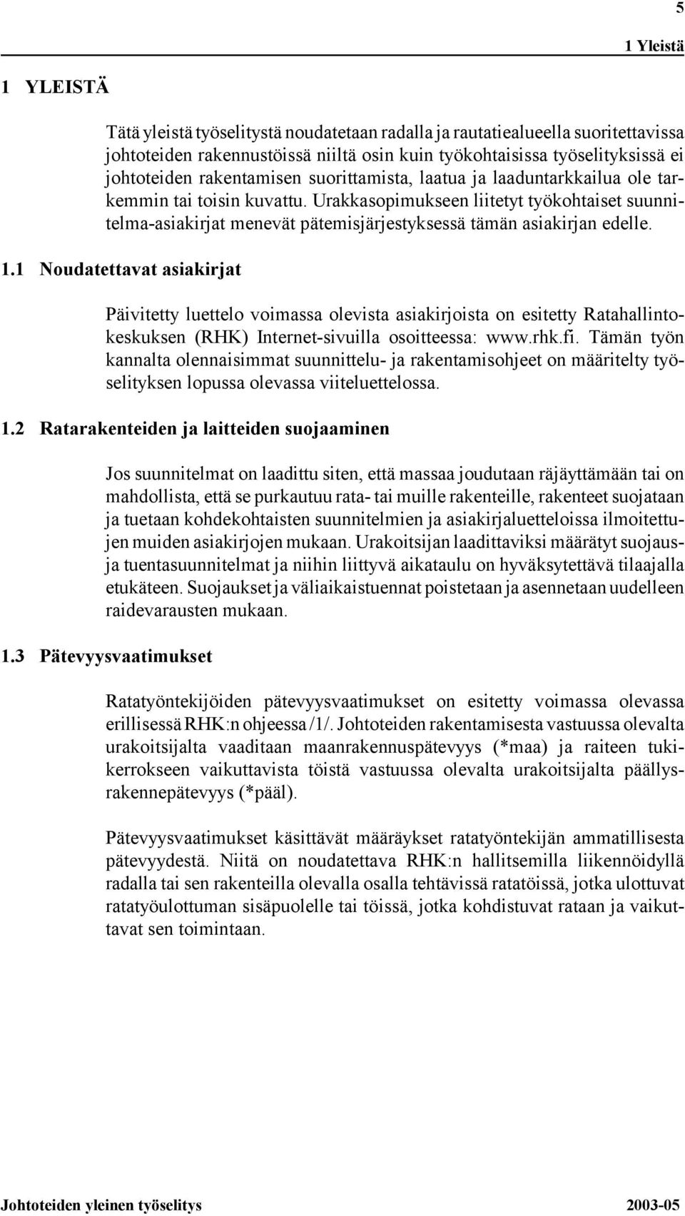 Urakkasopimukseen liitetyt työkohtaiset suunnitelma-asiakirjat menevät pätemisjärjestyksessä tämän asiakirjan edelle. 1.