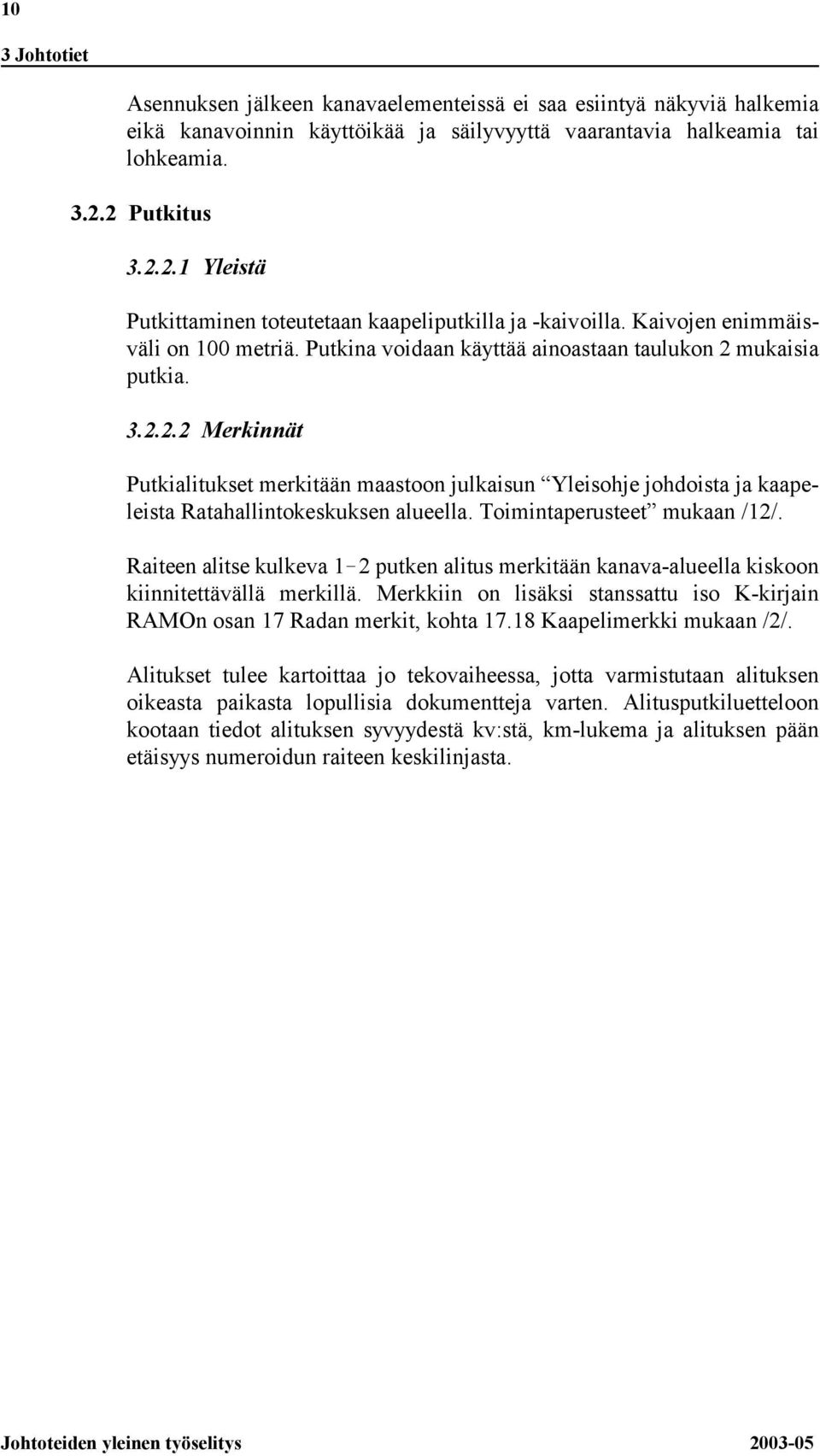 Toimintaperusteet mukaan /12/. Raiteen alitse kulkeva 1 2 putken alitus merkitään kanava-alueella kiskoon kiinnitettävällä merkillä.