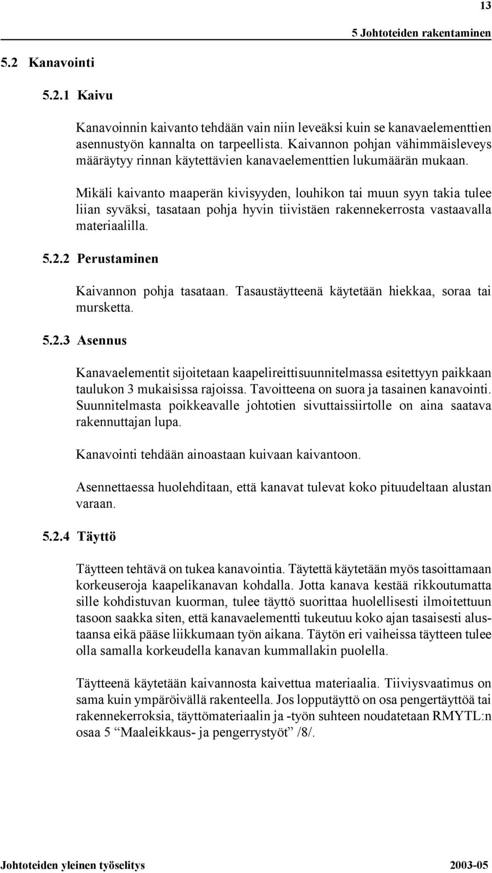 Mikäli kaivanto maaperän kivisyyden, louhikon tai muun syyn takia tulee liian syväksi, tasataan pohja hyvin tiivistäen rakennekerrosta vastaavalla materiaalilla. 5.2.