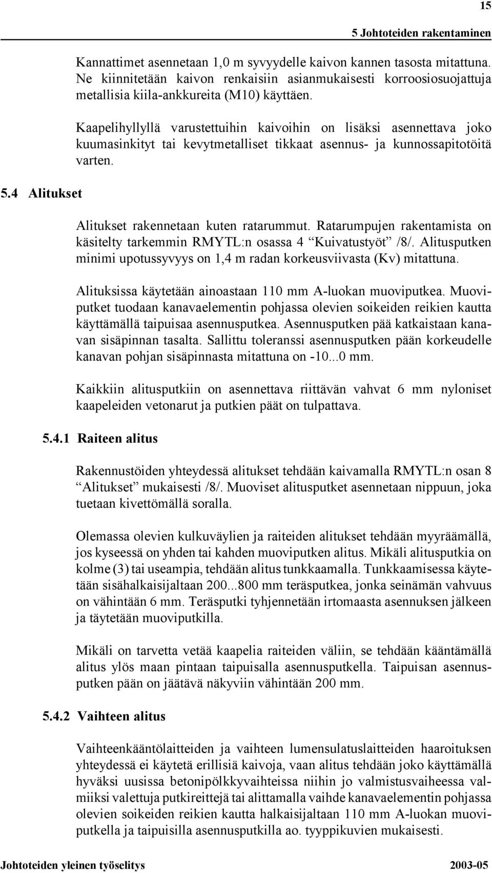 Kaapelihyllyllä varustettuihin kaivoihin on lisäksi asennettava joko kuumasinkityt tai kevytmetalliset tikkaat asennus- ja kunnossapitotöitä varten. Alitukset rakennetaan kuten ratarummut.