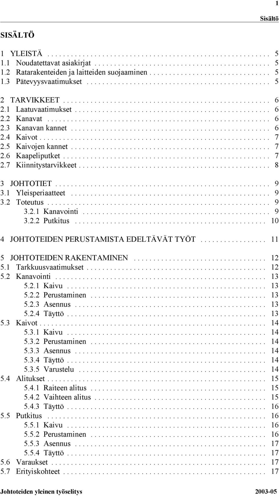 .. 9 3.2.2 Putkitus... 10 4 JOHTOTEIDEN PERUSTAMISTA EDELTÄVÄT TYÖT... 11 5 JOHTOTEIDEN RAKENTAMINEN... 12 5.1 Tarkkuusvaatimukset... 12 5.2 Kanavointi... 13 5.2.1 Kaivu... 13 5.2.2 Perustaminen.