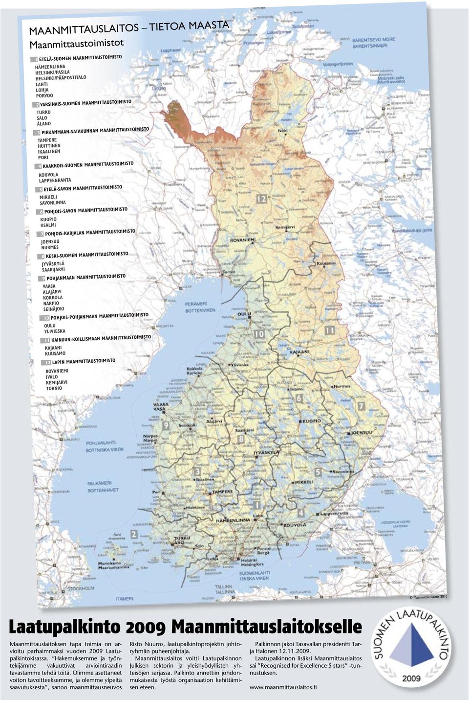 SAVONLINNA 6 POHJOIS-SAVON MAANMITTAUSTOIMISTO KUOPIO IISALMI 7 POHJOIS-KARJALAN MAANMITTAUSTOIMISTO JOENSUU NURMES 8 KESKI-SUOMEN MAANMITTAUSTOIMISTO JYVÄSKYLÄ SAARIJÄRVI 9 POHJANMAAN