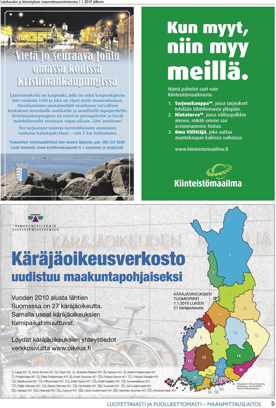 Oma Välittäjä, joka auttaa asuntokaupan kaikissa vaiheissa. www.kiinteistomaailma.fi Käräjäoikeusverkosto uudistuu maakuntapohjaiseksi 2 1 Vuoden 2010 alusta lähtien Suomessa on 27 käräjäoikeutta.