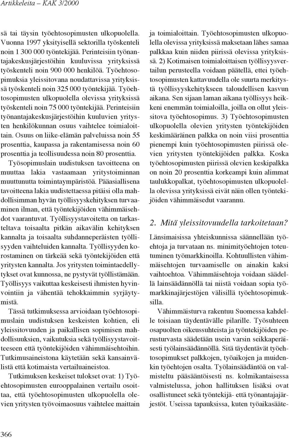 Työehtosopimusten ulkopuolella olevissa yrityksissä työskenteli noin 75 000 työntekijää. Perinteisiin työnantajakeskusjärjestöihin kuuluvien yritysten henkilökunnan osuus vaihtelee toimialoittain.