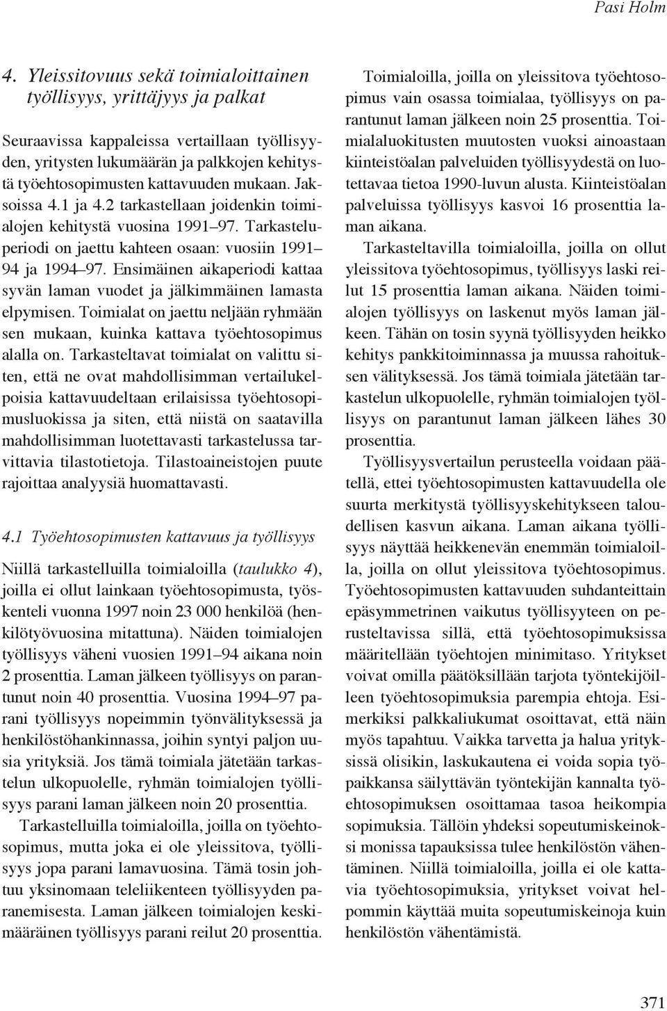 Jaksoissa 4.1 ja 4.2 tarkastellaan joidenkin toimialojen kehitystä vuosina 1991 97. Tarkasteluperiodi on jaettu kahteen osaan: vuosiin 1991 94 ja 1994 97.