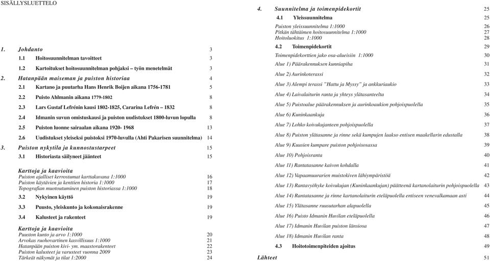 4 Idmanin suvun omistuskausi ja puiston uudistukset 1800-luvun lopulla 8 2.5 Puiston luonne sairaalan aikana 1920-1968 13 2.