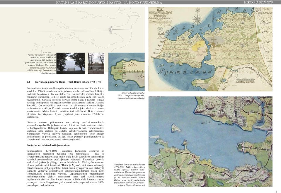 1 Kartano ja puutarha Hans Henrik Boijen aikana 1756-1781 Ensimmäinen karttatieto Hatanpään niemen luonteesta on Lithovin kartta vuodelta 1758 eli samalta vuodelta jolloin vapaaherra Hans Henrik