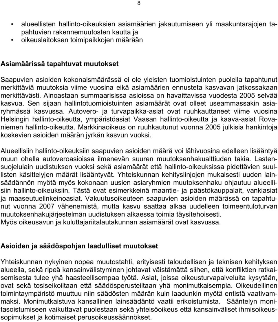 Ainoastaan summaarisissa asioissa on havaittavissa vuodesta 2005 selvää kasvua. Sen sijaan hallintotuomioistuinten asiamäärät ovat olleet useammassakin asiaryhmässä kasvussa.