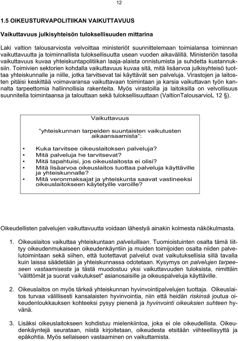 Toimivien sektorien kohdalla vaikuttavuus kuvaa sitä, mitä lisäarvoa julkisyhteisö tuottaa yhteiskunnalle ja niille, jotka tarvitsevat tai käyttävät sen palveluja.