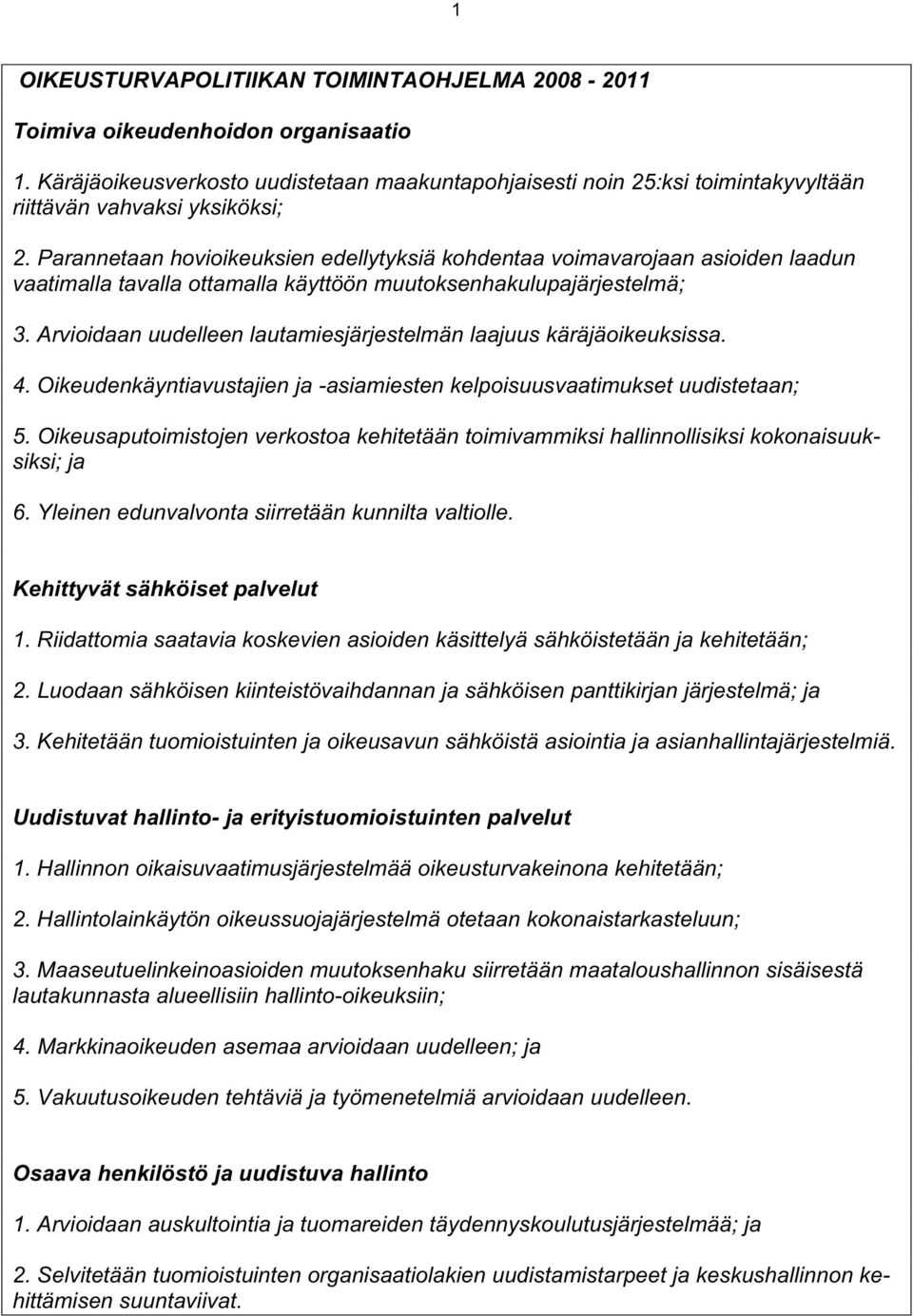 Parannetaan hovioikeuksien edellytyksiä kohdentaa voimavarojaan asioiden laadun vaatimalla tavalla ottamalla käyttöön muutoksenhakulupajärjestelmä; 3.