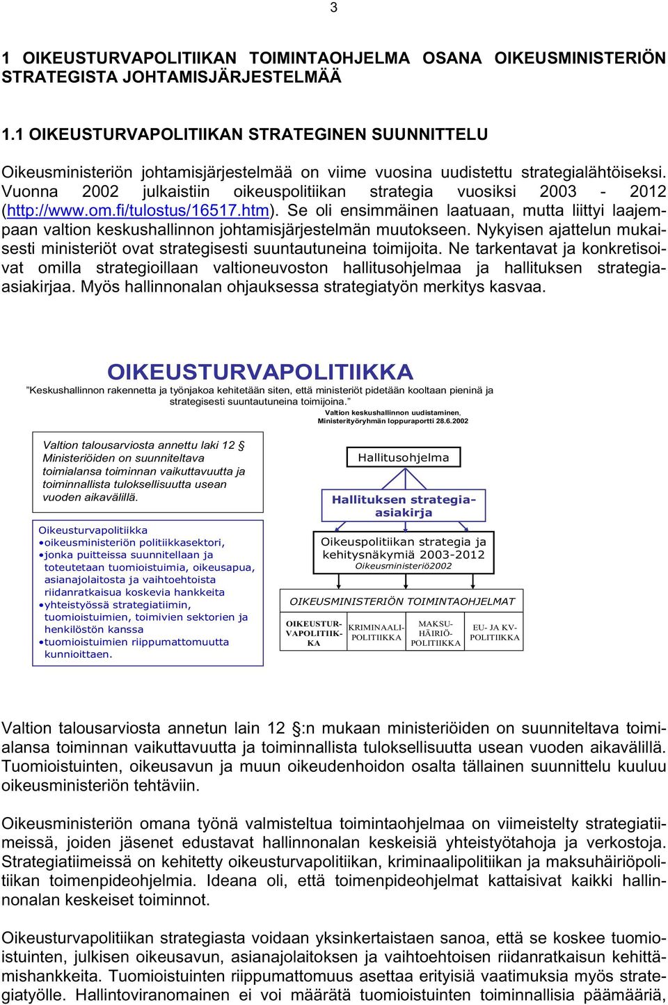 Vuonna 2002 julkaistiin oikeuspolitiikan strategia vuosiksi 2003-2012 (http://www.om.fi/tulostus/16517.htm).