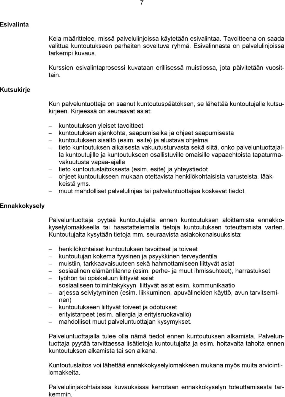 Kirjeessä on seuraavat asiat: kuntoutuksen yleiset tavoitteet kuntoutuksen ajankohta, saapumisaika ja ohjeet saapumisesta kuntoutuksen sisältö (esim.