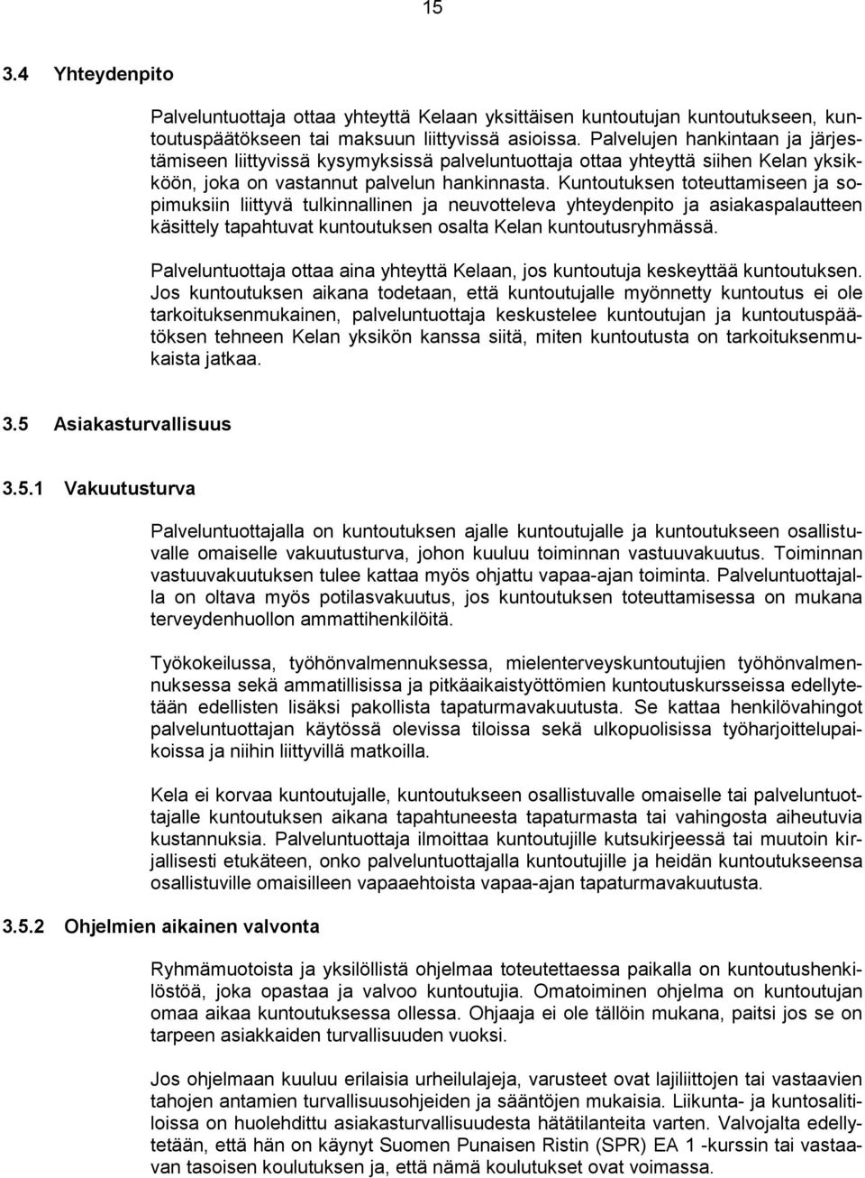 Kuntoutuksen toteuttamiseen ja sopimuksiin liittyvä tulkinnallinen ja neuvotteleva yhteydenpito ja asiakaspalautteen käsittely tapahtuvat kuntoutuksen osalta Kelan kuntoutusryhmässä.