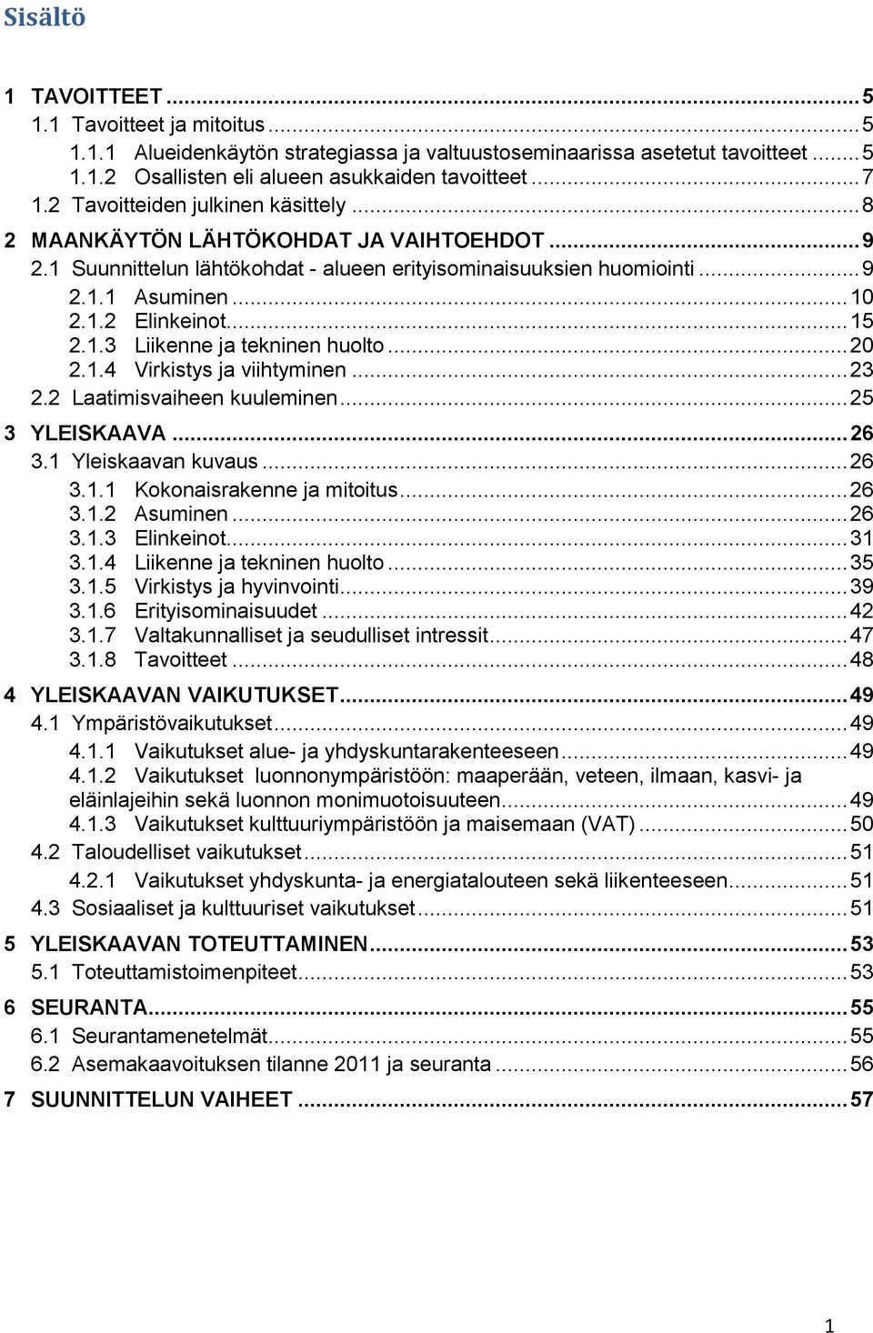 .. 15 2.1.3 Liikenne ja tekninen huolto... 20 2.1.4 Virkistys ja viihtyminen... 23 2.2 Laatimisvaiheen kuuleminen... 25 3 YLEISKAAVA... 26 3.1 Yleiskaavan kuvaus... 26 3.1.1 Kokonaisrakenne ja mitoitus.