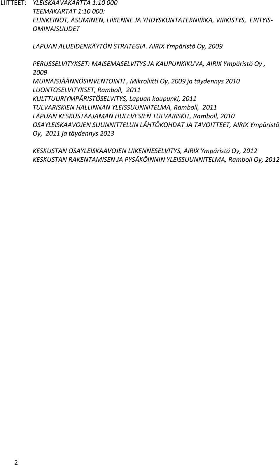 2011 KULTTUURIYMPÄRISTÖSELVITYS, Lapuan kaupunki, 2011 TULVARISKIEN HALLINNAN YLEISSUUNNITELMA, Ramboll, 2011 LAPUAN KESKUSTAAJAMAN HULEVESIEN TULVARISKIT, Ramboll, 2010 OSAYLEISKAAVOJEN