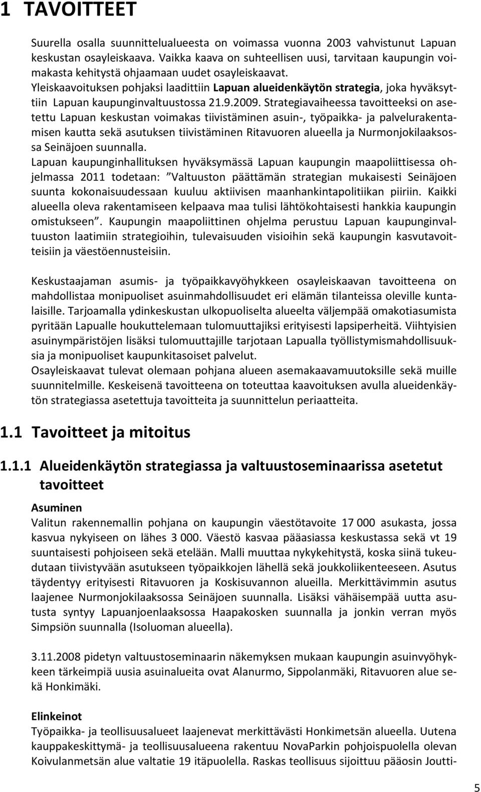 Yleiskaavoituksen pohjaksi laadittiin Lapuan alueidenkäytön strategia, joka hyväksyttiin Lapuan kaupunginvaltuustossa 21.9.2009.