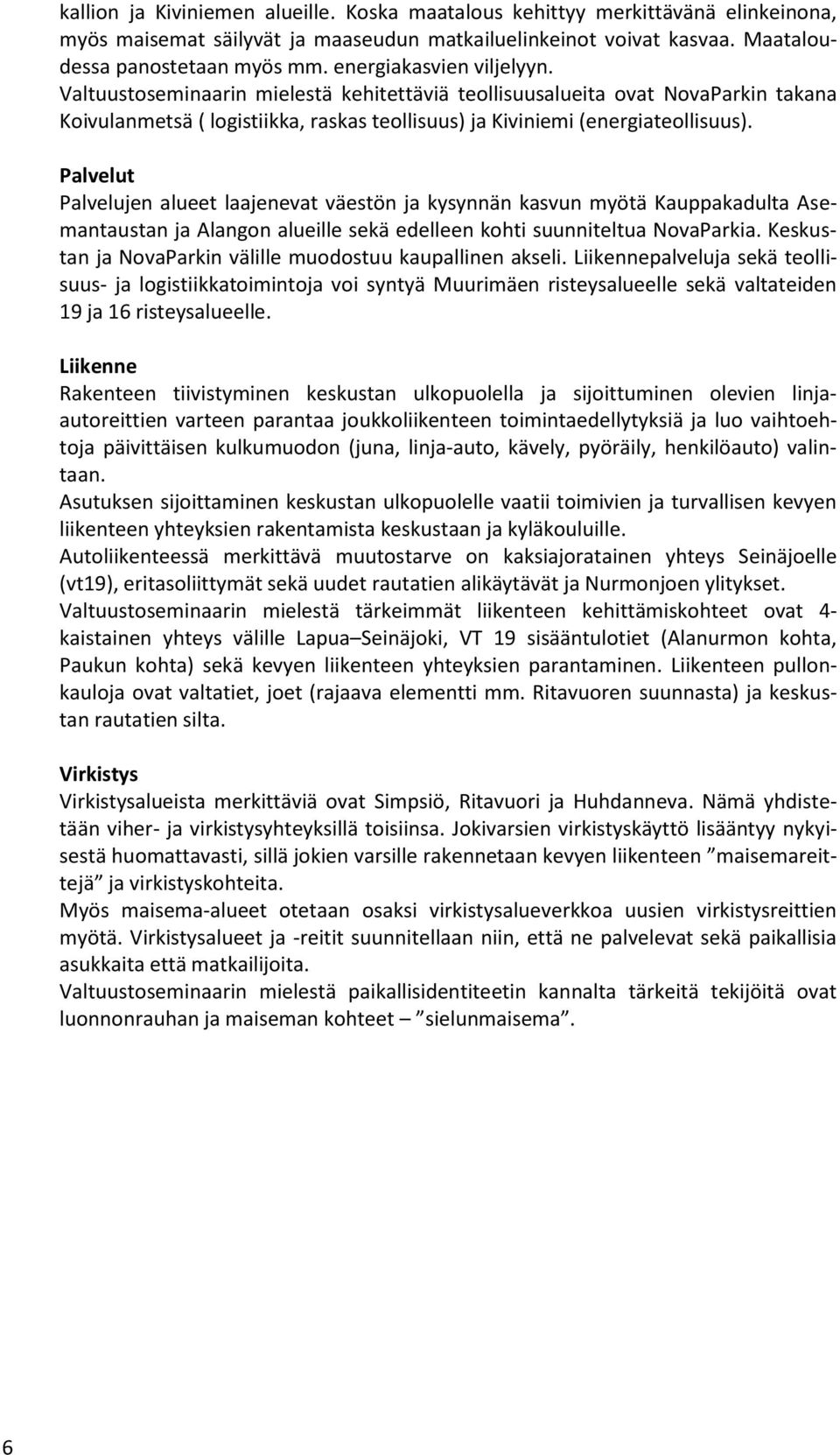 Palvelut Palvelujen alueet laajenevat väestön ja kysynnän kasvun myötä Kauppakadulta Asemantaustan ja Alangon alueille sekä edelleen kohti suunniteltua NovaParkia.