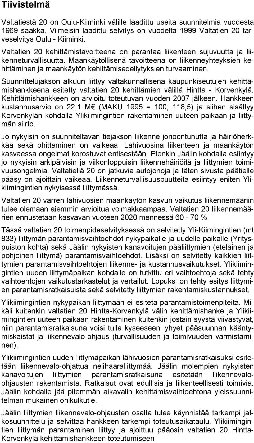 Maankäytöllisenä tavoitteena on liikenneyhteyksien kehittäminen ja maankäytön kehittämisedellytyksien turvaaminen.