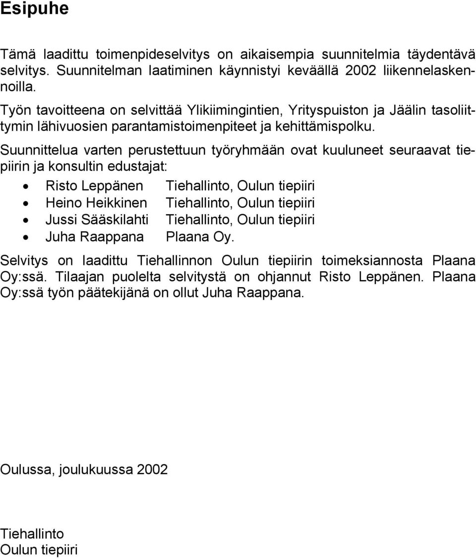 Suunnittelua varten perustettuun työryhmään ovat kuuluneet seuraavat tiepiirin ja konsultin edustajat: Risto Leppänen Tiehallinto, Oulun tiepiiri Heino Heikkinen Tiehallinto, Oulun tiepiiri Jussi