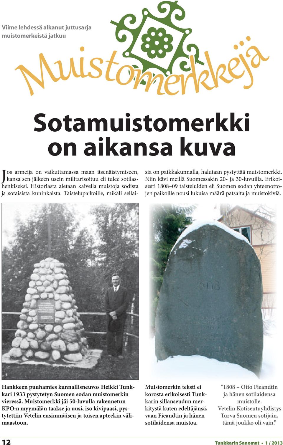 Niin kävi meillä Suomessakin 20- ja 30-luvuilla. Erikoisesti 1808 09 taisteluiden eli Suomen sodan yhteenottojen paikoille nousi lukuisa määrä patsaita ja muistokiviä.