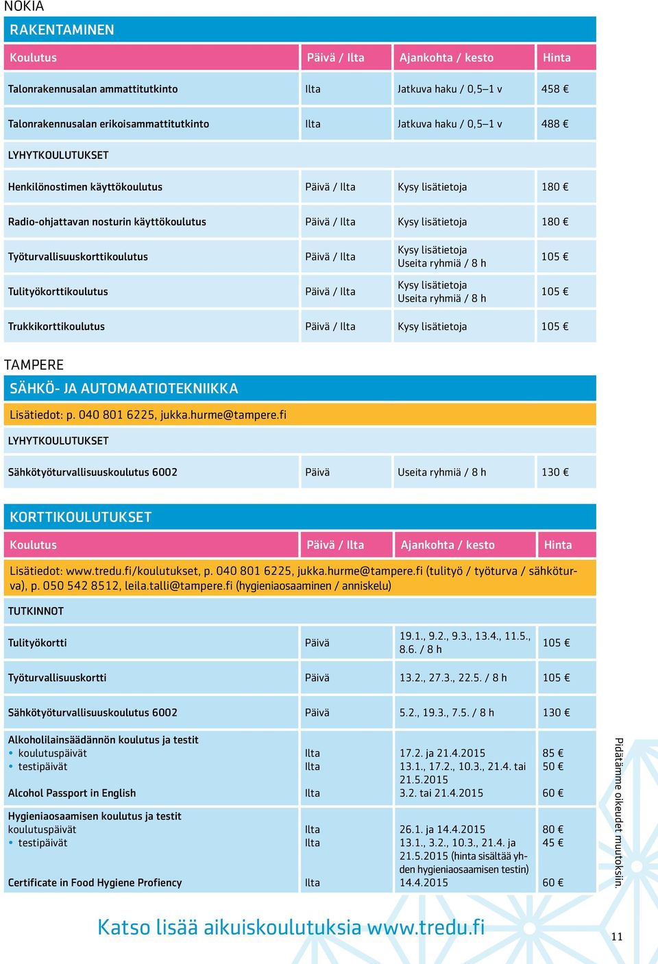 fi Sähkötyöturvallisuuskoulutus 6002 130 KORTTIKOULUTUKSET Lisätiedot: www.tredu.fi/koulutukset, p. 040 801 6225, jukka.hurme@tampere.fi (tulityö / työturva / sähköturva), p. 050 542 8512, leila.