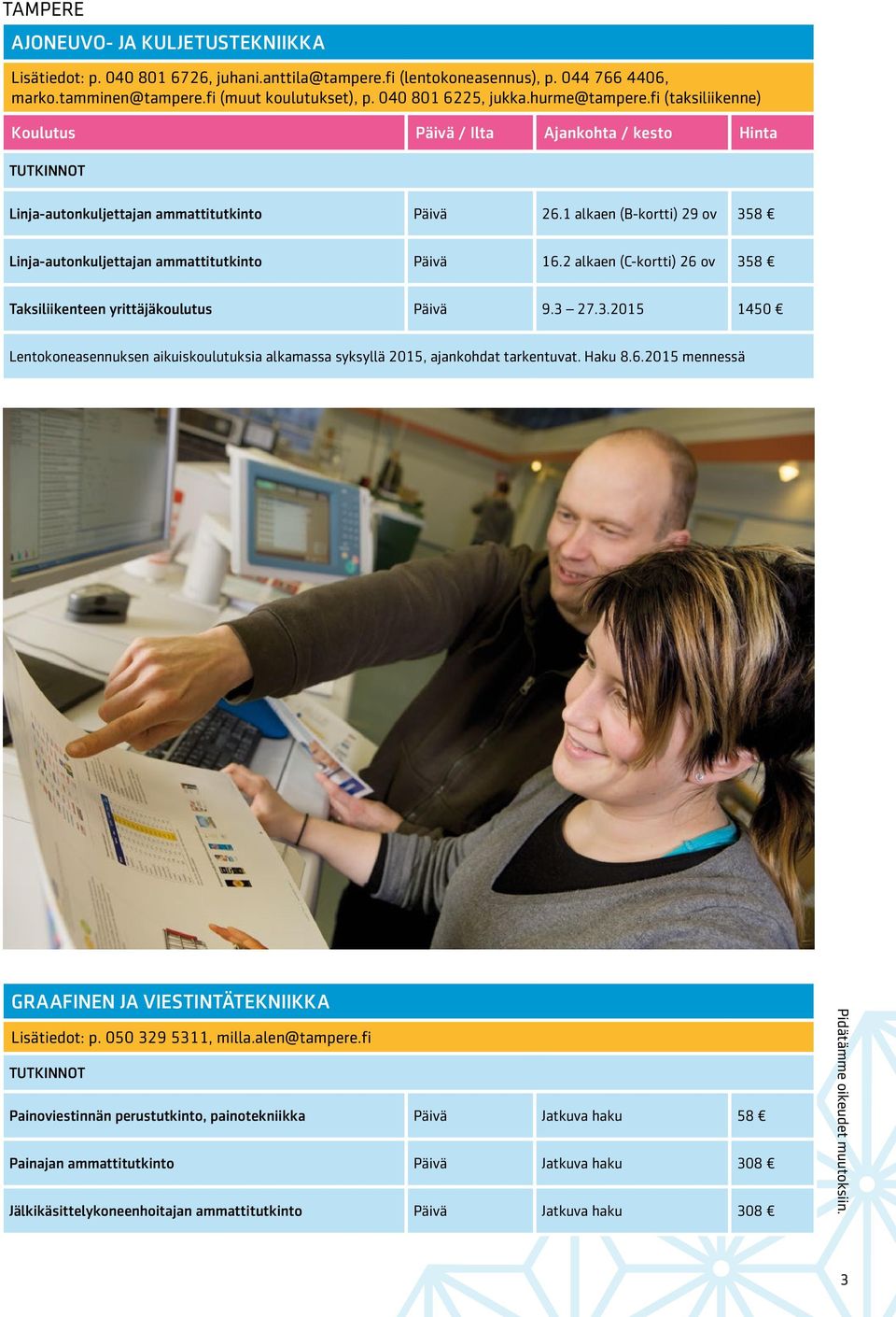 2 alkaen (C-kortti) 26 ov 3 Taksiliikenteen yrittäjäkoulutus 9.3 27.3.2015 1450 Lentokoneasennuksen aikuiskoulutuksia alkamassa syksyllä 2015, ajankohdat tarkentuvat. Haku 8.6.2015 mennessä Graafinen ja viestintätekniikka Lisätiedot: p.