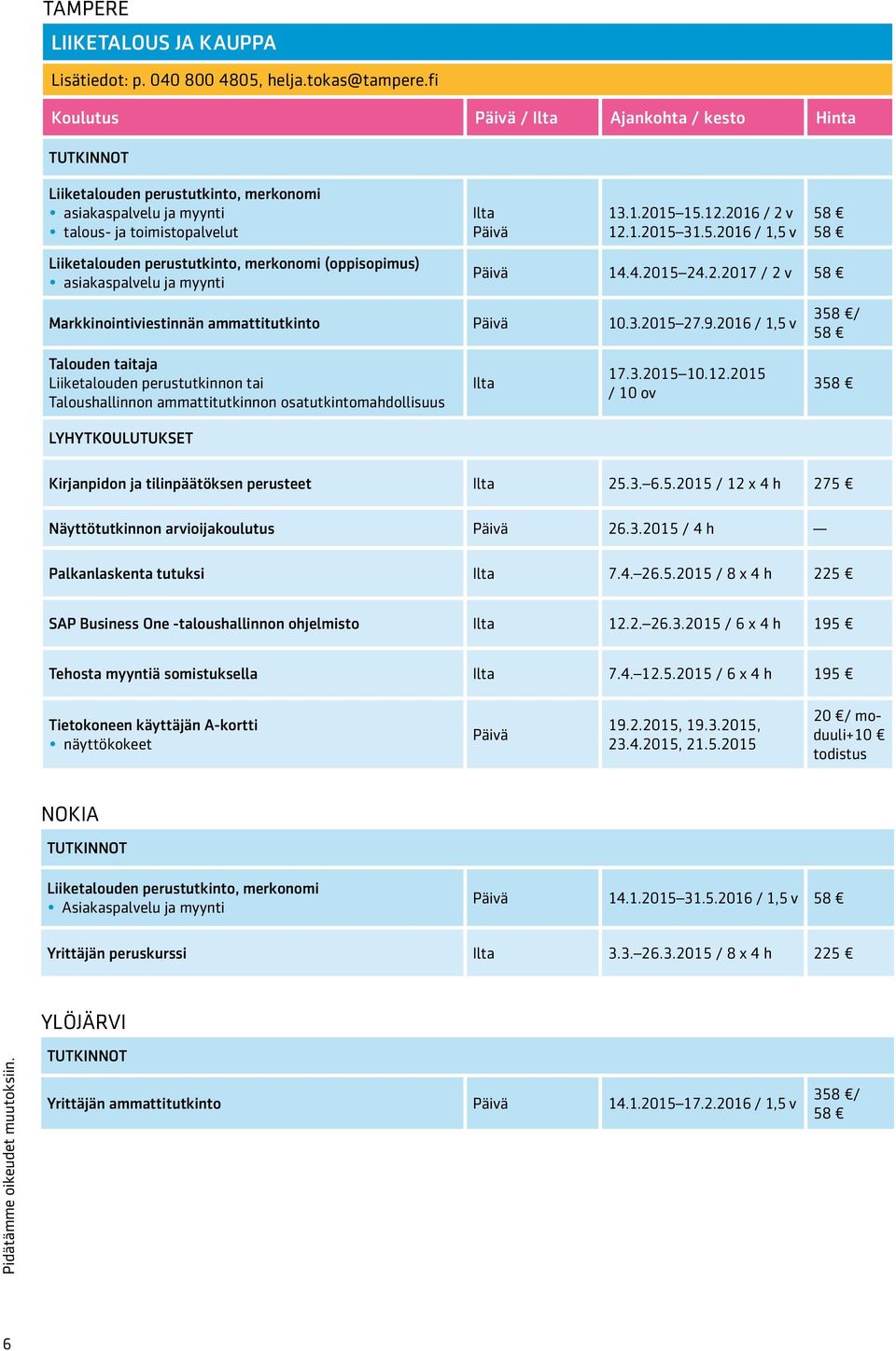 2016 / 1,5 v 3/ Talouden taitaja Liiketalouden perustutkinnon tai Taloushallinnon ammattitutkinnon osatutkintomahdollisuus 17.3.2015 10.12.2015 / 10 ov 3 Kirjanpidon ja tilinpäätöksen perusteet 25.3. 6.