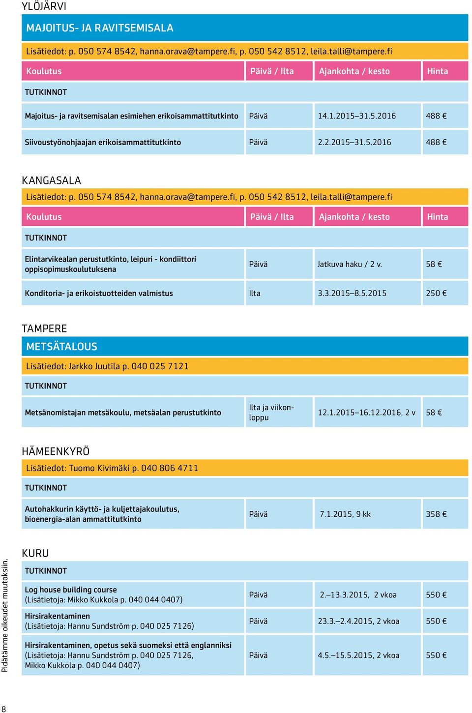 fi Elintarvikealan perustutkinto, leipuri - kondiittori oppisopimuskoulutuksena Jatkuva haku / 2 v. Konditoria- ja erikoistuotteiden valmistus 3.3.2015 