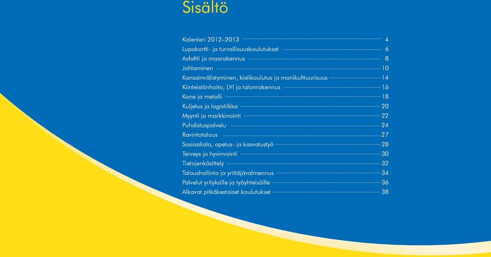 Myynti ja markkinointi 22 Puhdistuspalvelu 24 Ravintotalous 27 Sosiaaliala, opetus- ja kasvatustyö 28 Terveys ja hyvinvointi 30