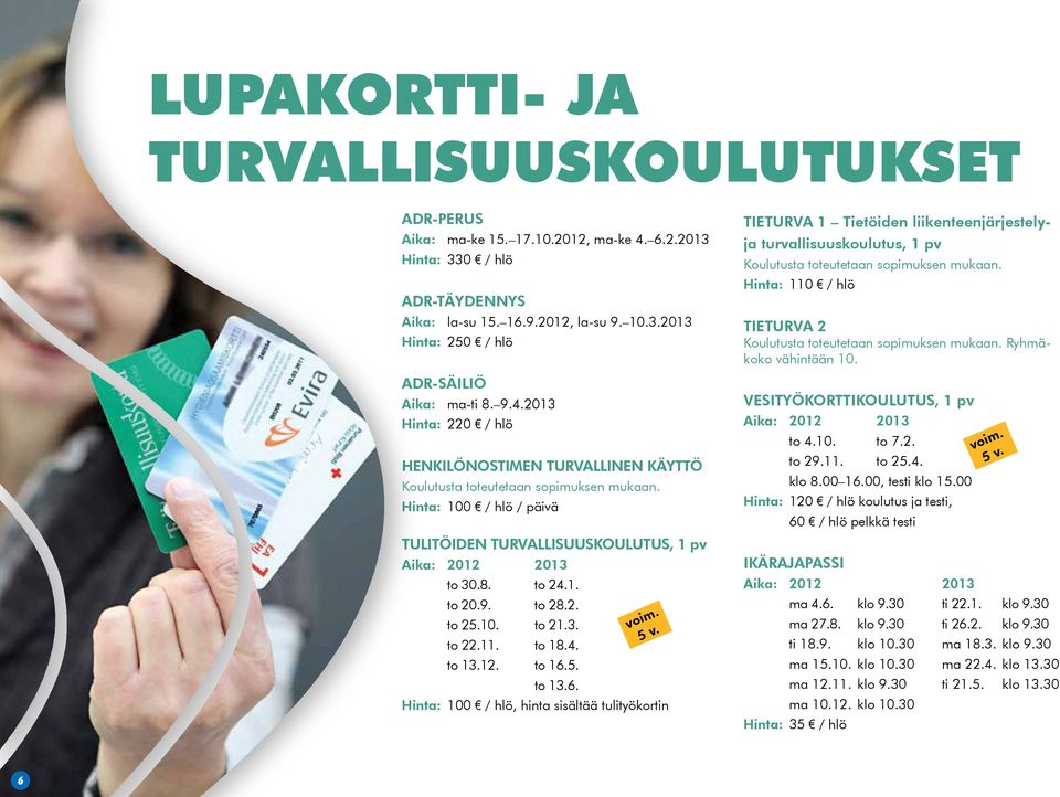 11. to 18.4. to 13.12. to 16.5. to 13.6. Hinta: 100 / hlö, hinta sisältää tulityökortin voim. 5 v.