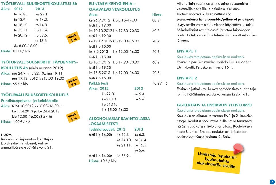 00 Hinta: 65 / hlö TYÖTURVALLISUUSKORTTIKOULUTUS Puhdistuspalvelu- ja keittiöalalle Aika: ti 23.10.2012 klo 8.00 16.00 tai ke 17.4.2013 ja ke 24.4.2013 klo 12.00 16.00 (2 x 4 h) Hinta: 100 / hlö HUOM.