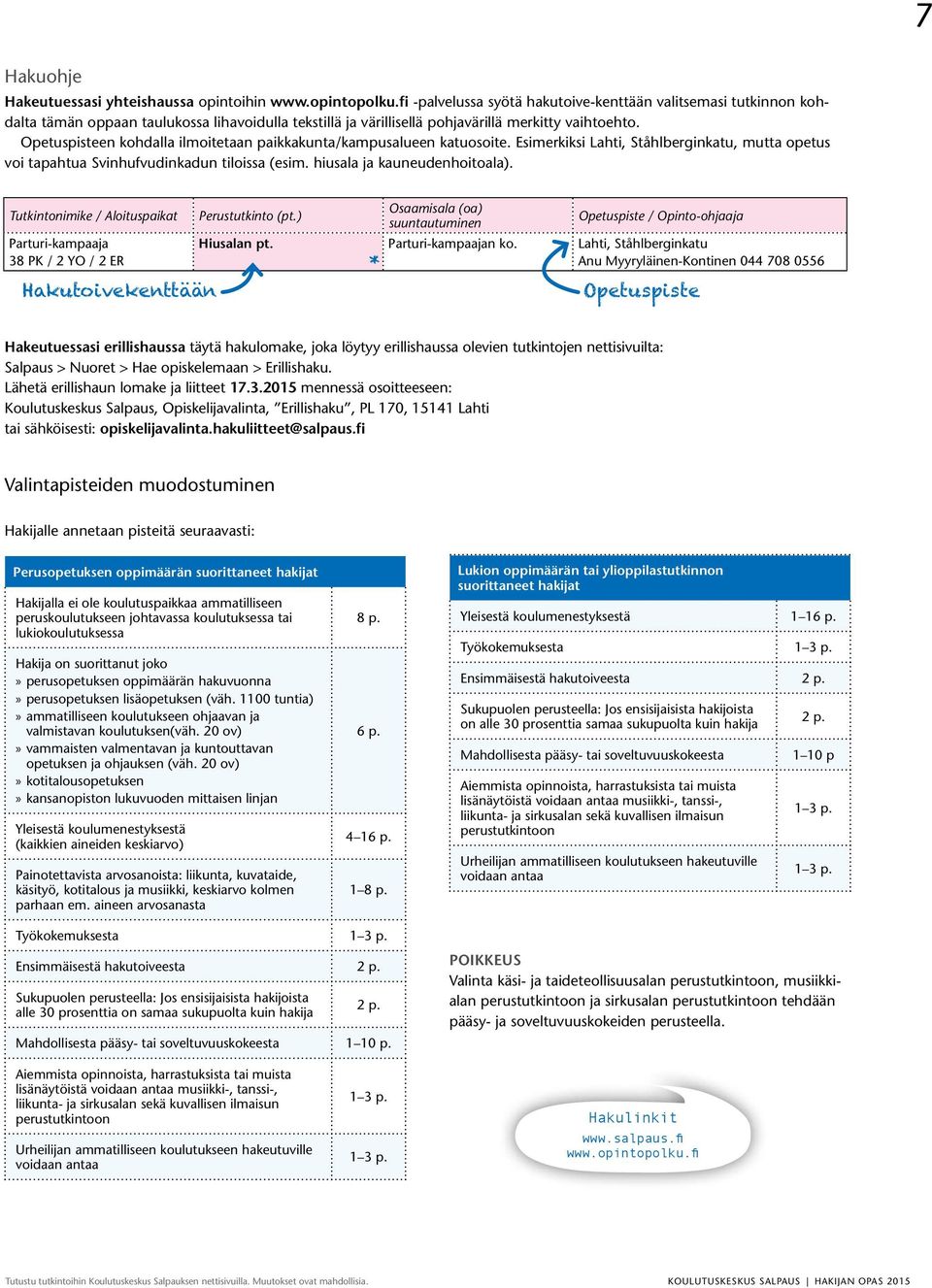 Opetuspisteen kohdalla ilmoitetaan paikkakunta/kampusalueen katuosoite. Esimerkiksi Lahti, Ståhlberginkatu, mutta opetus voi tapahtua Svinhufvudinkadun tiloissa (esim. hiusala ja kauneudenhoitoala).