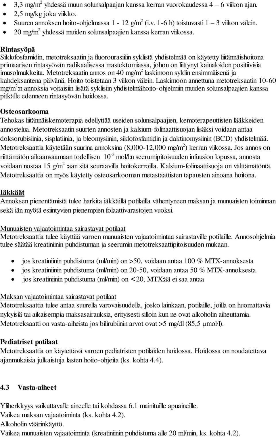 Rintasyöpä Siklofosfamidin, metotreksaatin ja fluorourasiilin syklistä yhdistelmää on käytetty liitännäishoitona primaarisen rintasyövän radikaalisessa mastektomiassa, johon on liittynyt kainaloiden