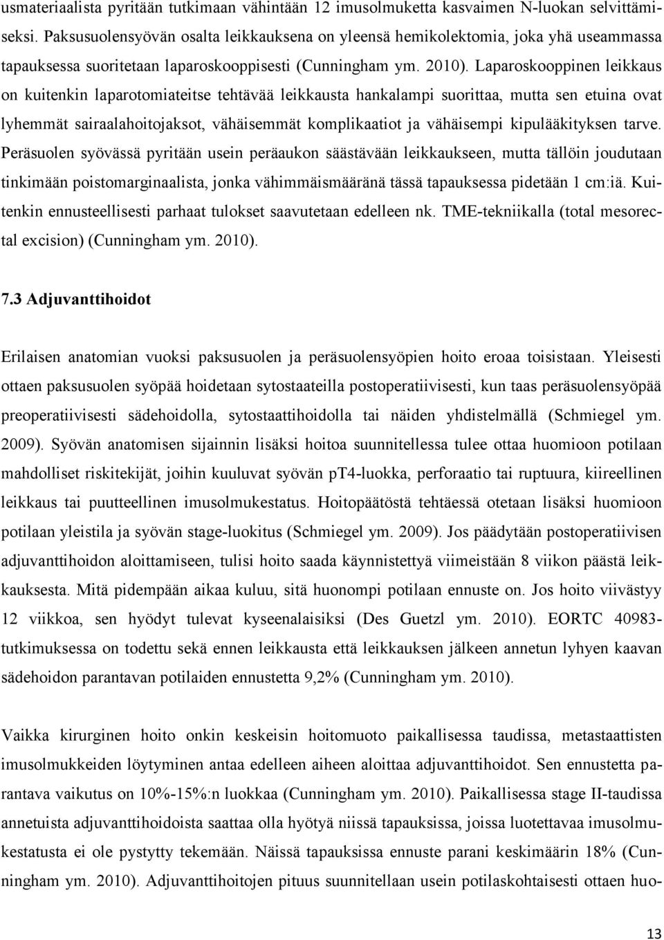 Laparoskooppinen leikkaus on kuitenkin laparotomiateitse tehtävää leikkausta hankalampi suorittaa, mutta sen etuina ovat lyhemmät sairaalahoitojaksot, vähäisemmät komplikaatiot ja vähäisempi