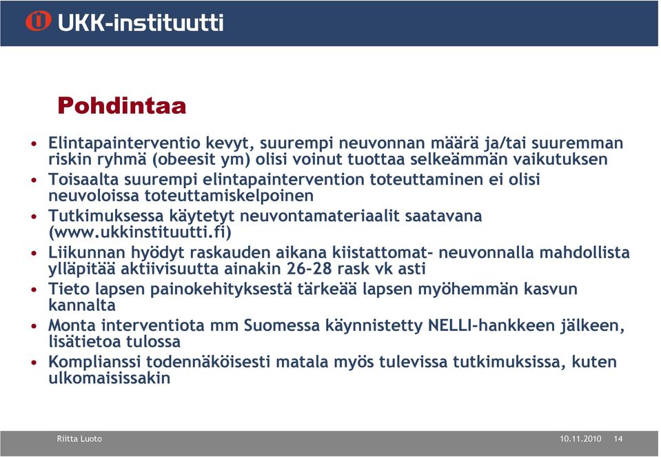 fi) Liikunnan hyödyt raskauden aikana kiistattomat- neuvonnalla mahdollista ylläpitää aktiivisuutta ainakin 26-28 rask vk asti Tieto lapsen painokehityksestä tärkeää lapsen