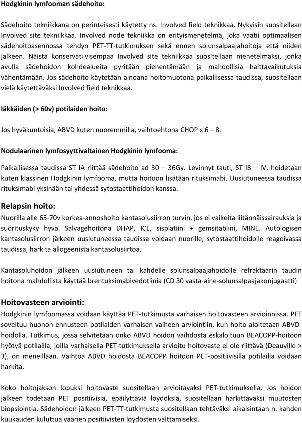 Näistä konservatiivisempaa Involved site tekniikkaa suositellaan menetelmäksi, jonka avulla sädehoidon kohdealueita pyritään pienentämään ja mahdollisia haittavaikutuksia vähentämään.