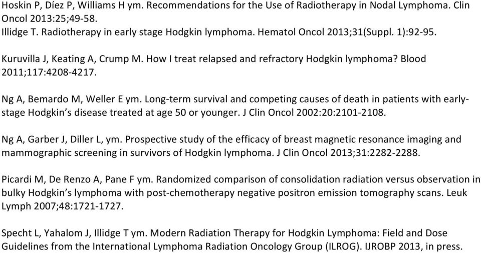 Long- term survival and competing causes of death in patients with early- stage Hodgkin s disease treated at age 50 or younger. J Clin Oncol 2002:20:2101-2108. Ng A, Garber J, Diller L, ym.