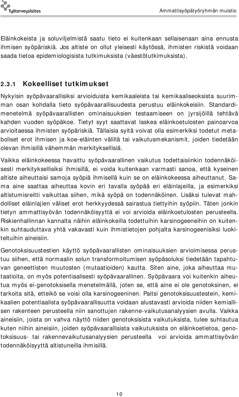 1 Kokeelliset tutkimukset Nykyisin syöpävaarallisiksi arvioiduista kemikaaleista tai kemikaaliseoksista suurimman osan kohdalla tieto syöpävaarallisuudesta perustuu eläinkokeisiin.