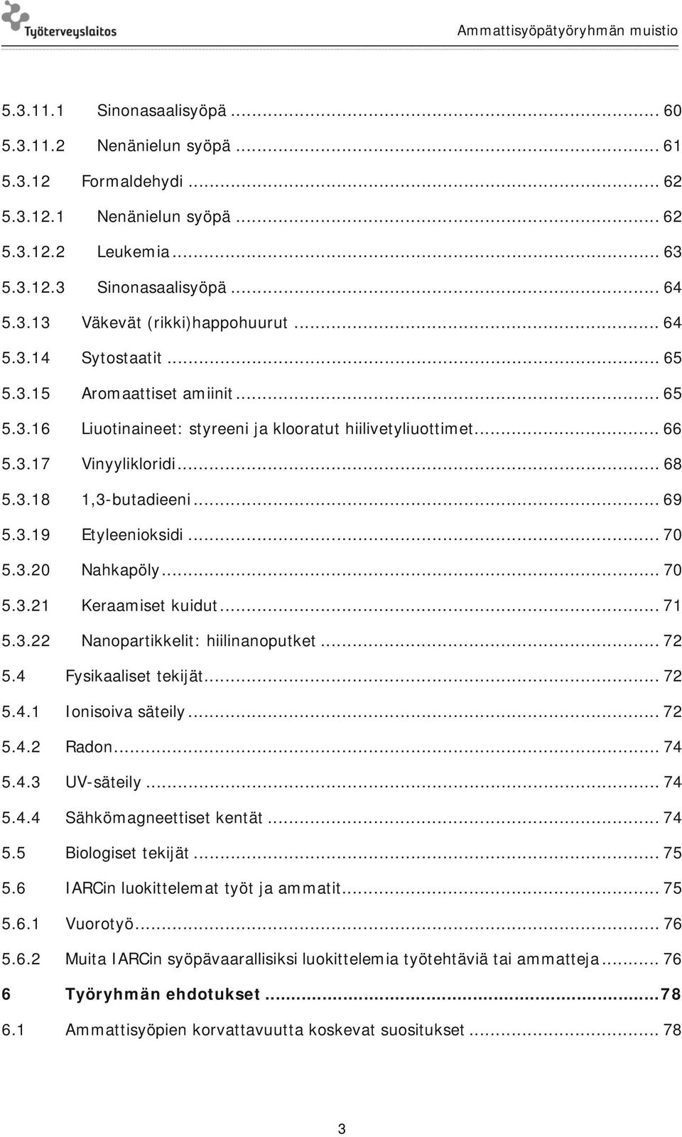 .. 70 5.3.20 Nahkapöly... 70 5.3.21 Keraamiset kuidut... 71 5.3.22 Nanopartikkelit: hiilinanoputket... 72 5.4 Fysikaaliset tekijät... 72 5.4.1 Ionisoiva säteily... 72 5.4.2 Radon... 74 5.4.3 UV-säteily.